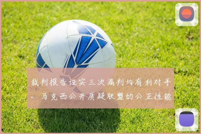 裁判报告证实三次漏判均有利对手，马克西公开质疑联盟的公正性能否挽回？